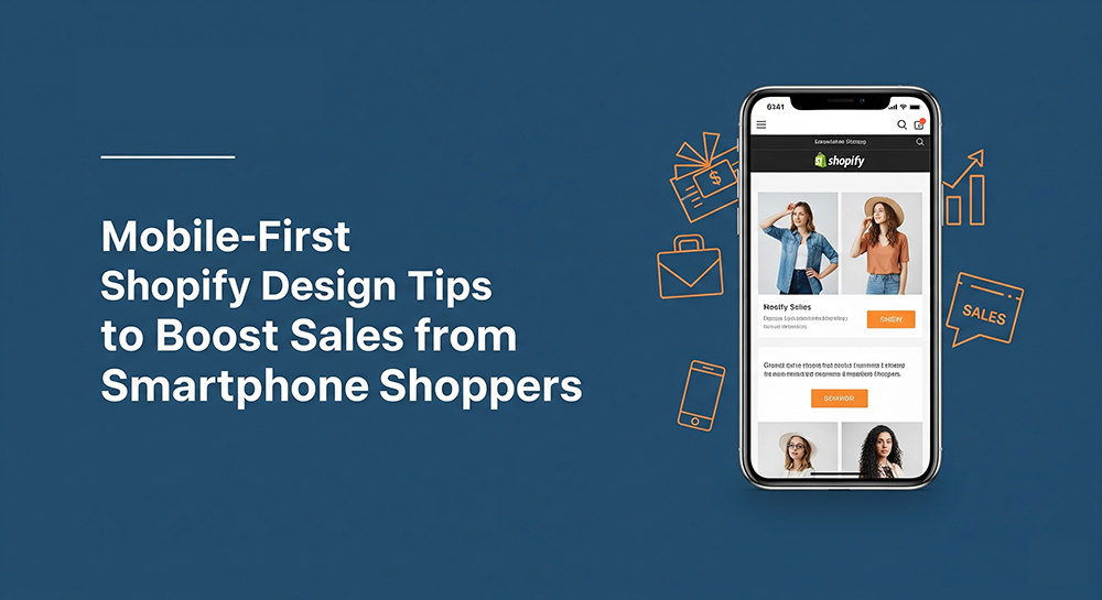 Mobile-First Shopify Design Tips to Boost Sales from Smartphone Shoppers